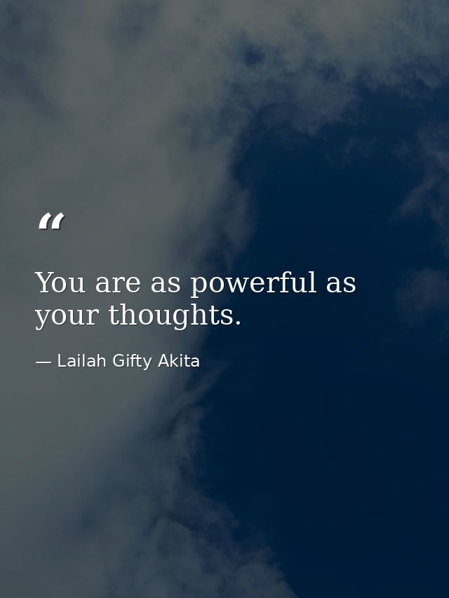 You are as powerful as your thoughts. — Lailah Gifty Akita