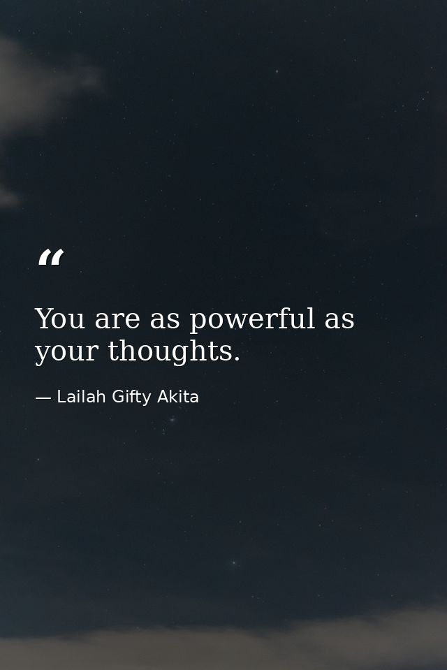 You are as powerful as your thoughts. — Lailah Gifty Akita