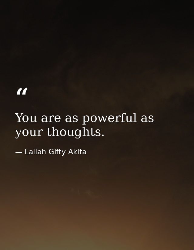You are as powerful as your thoughts. — Lailah Gifty Akita