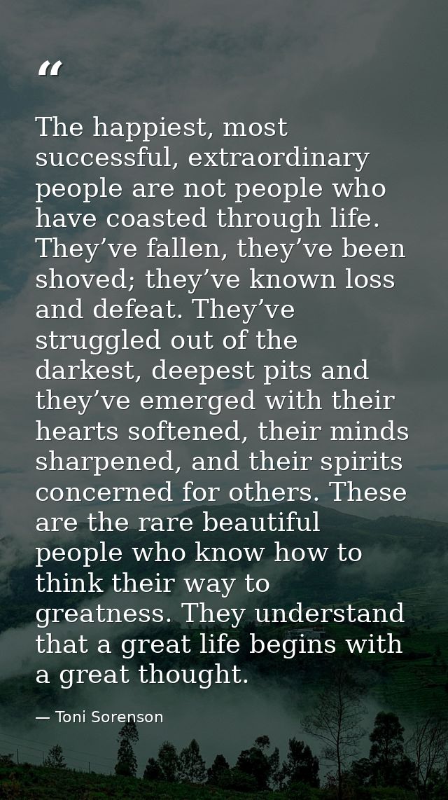 The happiest, most successful, extraordinary people are not people who have coasted through life. They’ve fallen, they’v — Toni Sorenson