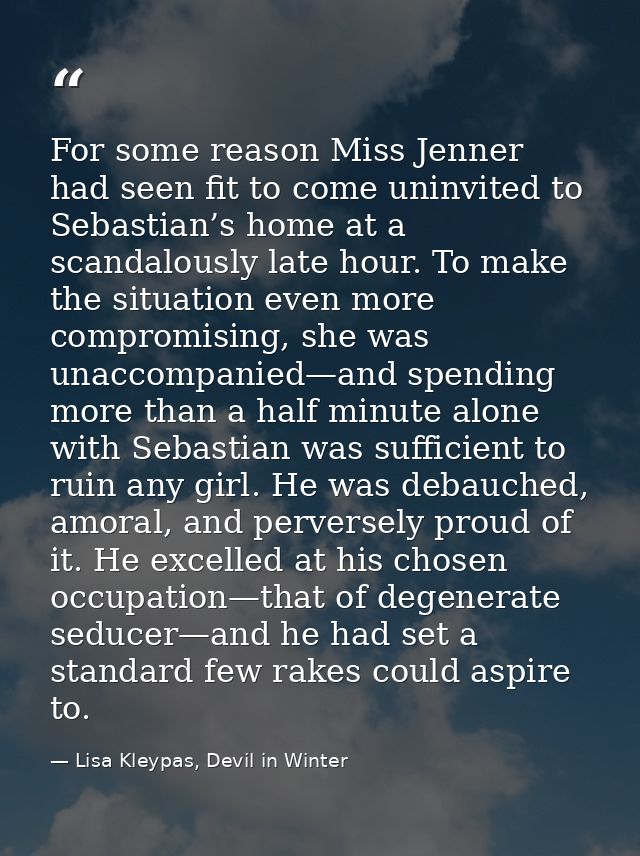 For some reason Miss Jenner had seen fit to come uninvited to Sebastian’s home at a scandalously late hour. To make the  — Lisa Kleypas, Devil in Winter