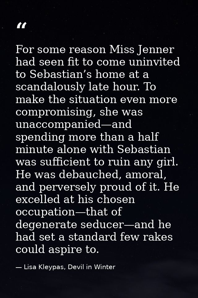 For some reason Miss Jenner had seen fit to come uninvited to Sebastian’s home at a scandalously late hour. To make the  — Lisa Kleypas, Devil in Winter