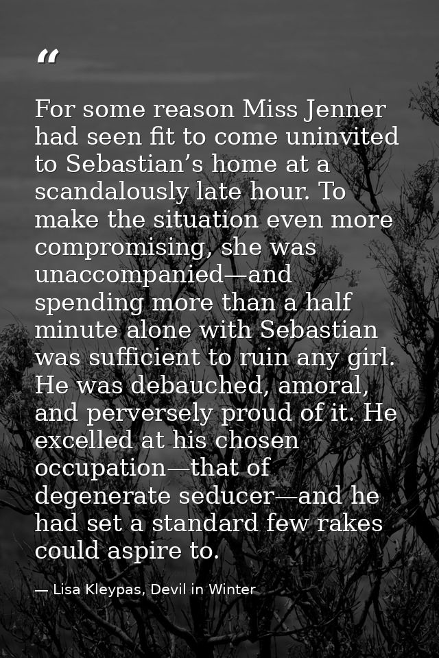 For some reason Miss Jenner had seen fit to come uninvited to Sebastian’s home at a scandalously late hour. To make the  — Lisa Kleypas, Devil in Winter