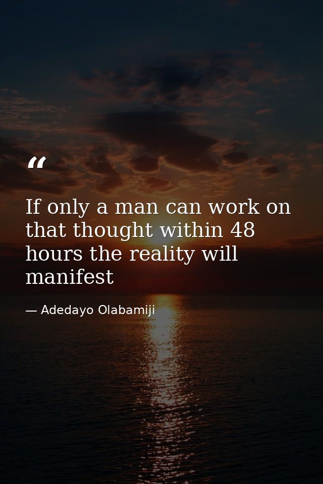 If only a man can work on that thought within 48 hours the reality will manifest — Adedayo Olabamiji