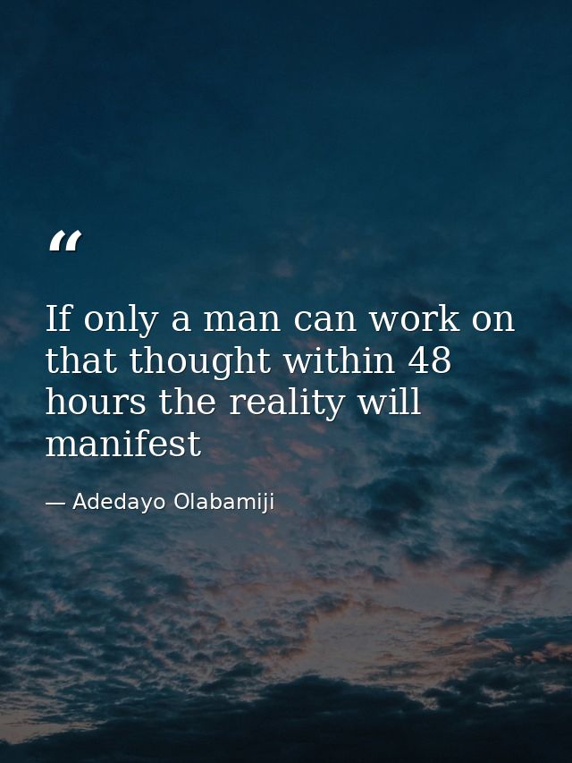 If only a man can work on that thought within 48 hours the reality will manifest — Adedayo Olabamiji