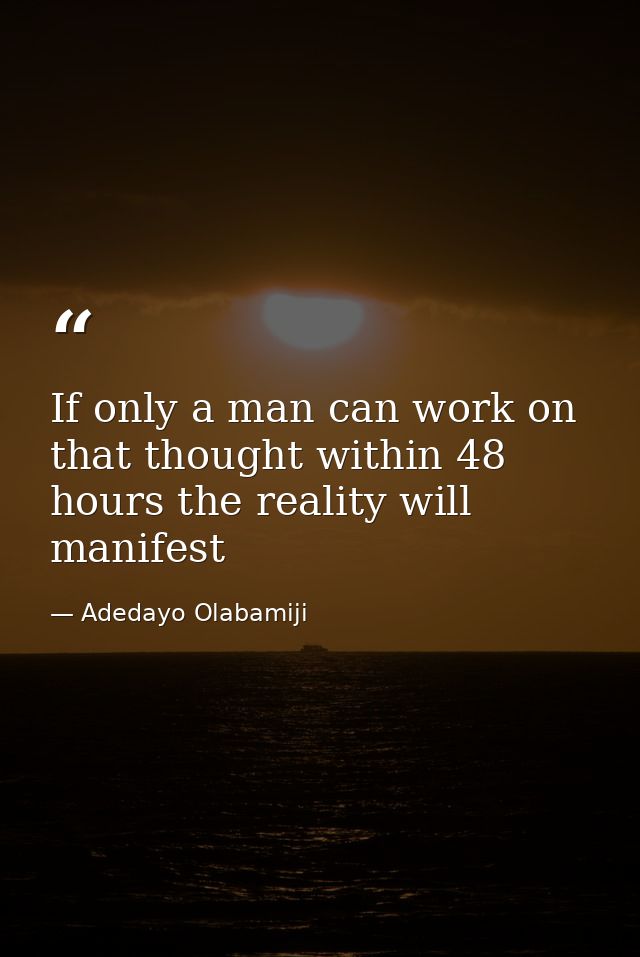 If only a man can work on that thought within 48 hours the reality will manifest — Adedayo Olabamiji