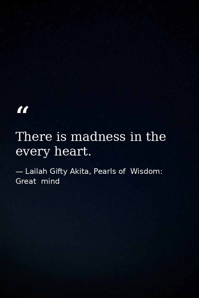 There is madness in the every heart. — Lailah Gifty Akita, Pearls of  Wisdom: Great  mind
