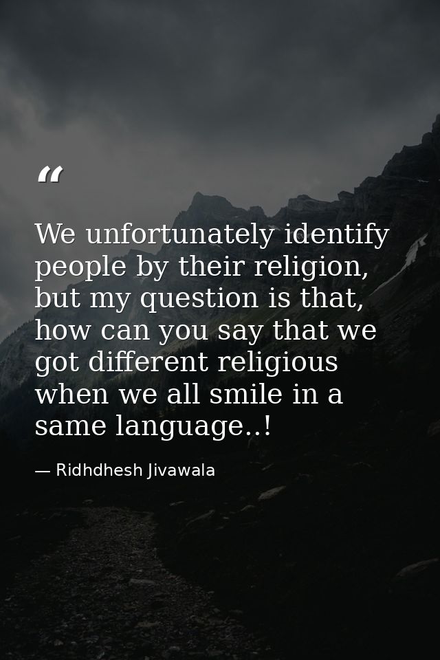 We unfortunately identify people by their religion, but my question is that, how can you say that we got different relig — Ridhdhesh Jivawala