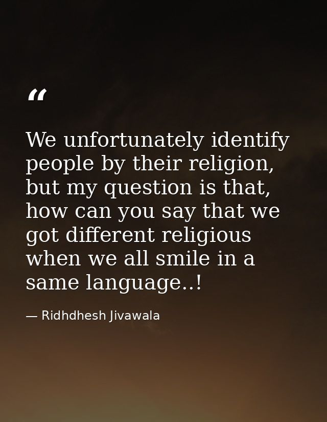 We unfortunately identify people by their religion, but my question is that, how can you say that we got different relig — Ridhdhesh Jivawala
