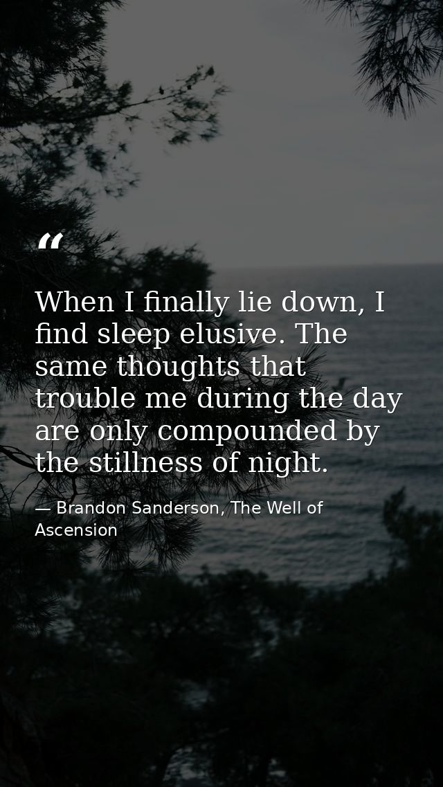 When I finally lie down, I find sleep elusive. The same thoughts that trouble me during the day are only compounded by t — Brandon Sanderson, The Well of Ascension