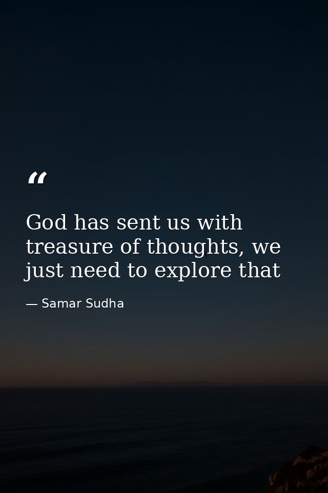 God has sent us with treasure of thoughts, we just need to explore that — Samar Sudha