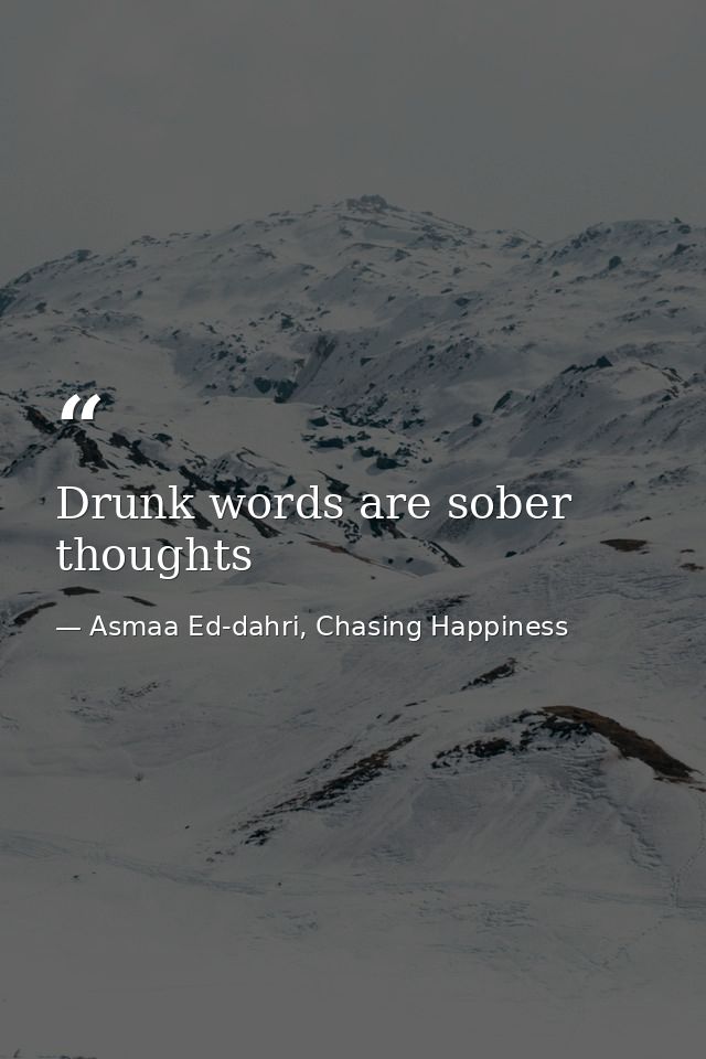 Drunk words are sober thoughts — Asmaa Ed-dahri, Chasing Happiness