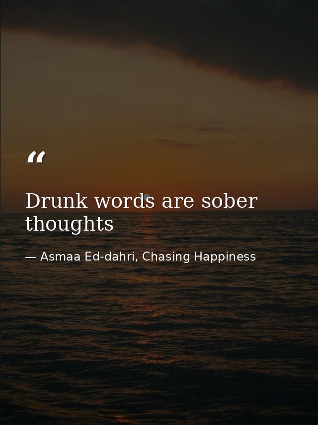 Drunk words are sober thoughts — Asmaa Ed-dahri, Chasing Happiness