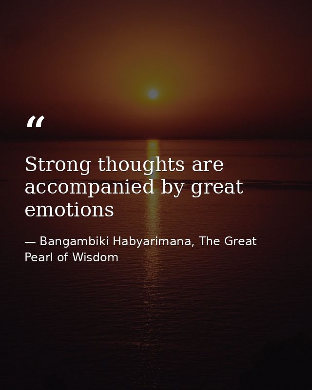 Strong thoughts are accompanied by great emotions — Bangambiki Habyarimana, The Great Pearl of Wisdom