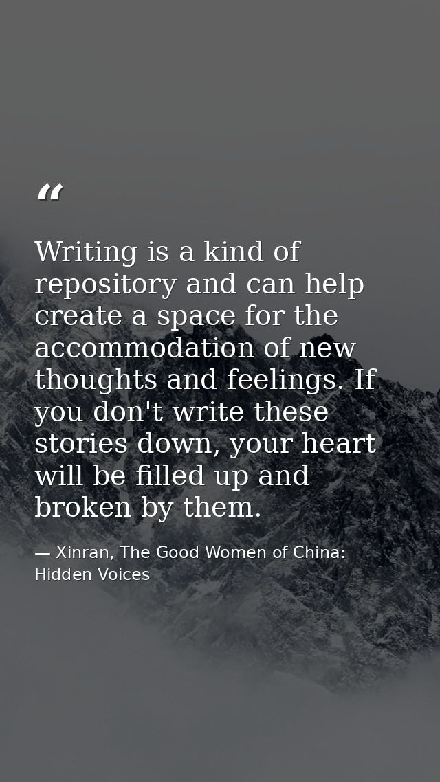 Writing is a kind of repository and can help create a space for the accommodation of new thoughts and feelings. If you d — Xinran, The Good Women of China: Hidden Voices