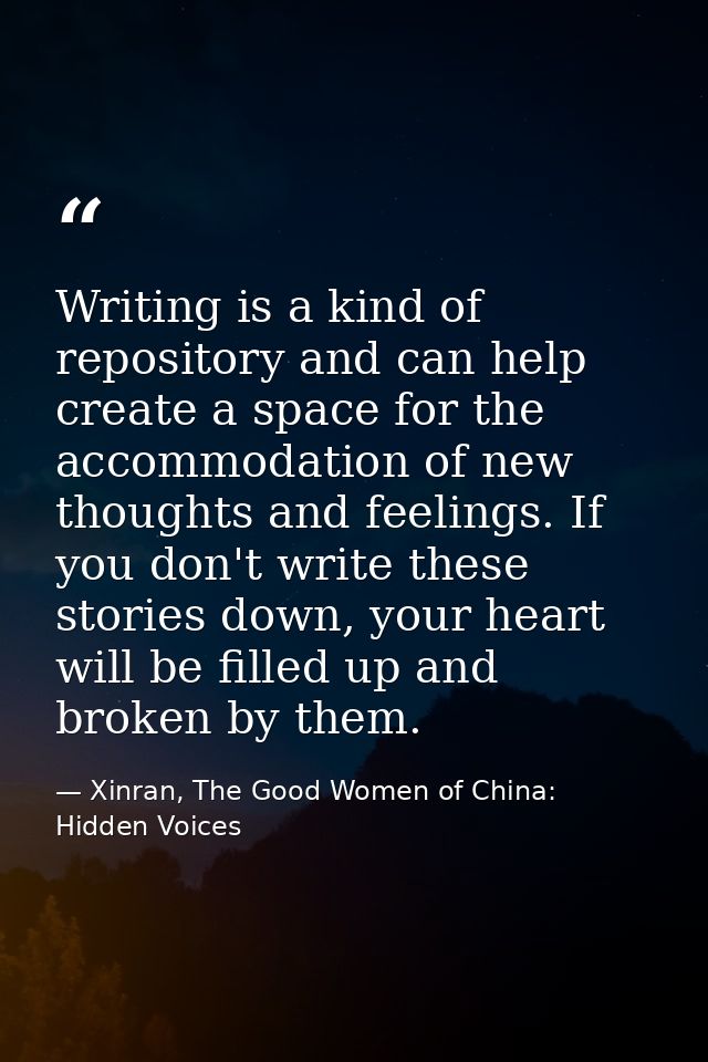 Writing is a kind of repository and can help create a space for the accommodation of new thoughts and feelings. If you d — Xinran, The Good Women of China: Hidden Voices