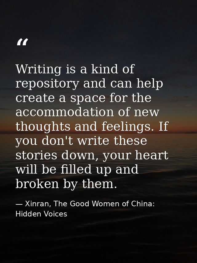 Writing is a kind of repository and can help create a space for the accommodation of new thoughts and feelings. If you d — Xinran, The Good Women of China: Hidden Voices