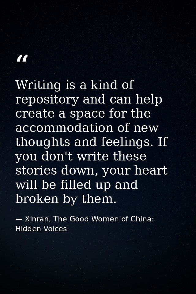 Writing is a kind of repository and can help create a space for the accommodation of new thoughts and feelings. If you d — Xinran, The Good Women of China: Hidden Voices