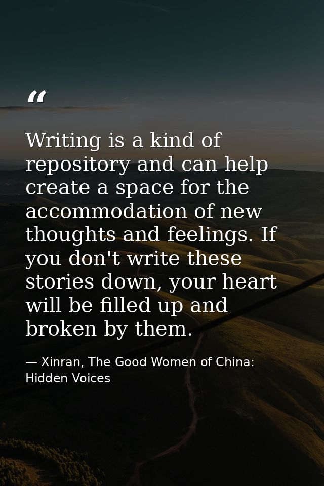Writing is a kind of repository and can help create a space for the accommodation of new thoughts and feelings. If you d — Xinran, The Good Women of China: Hidden Voices