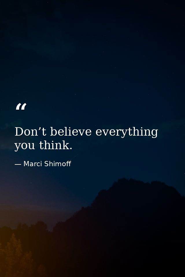 Don’t believe everything you think. — Marci Shimoff