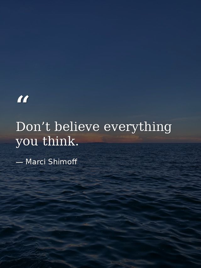 Don’t believe everything you think. — Marci Shimoff