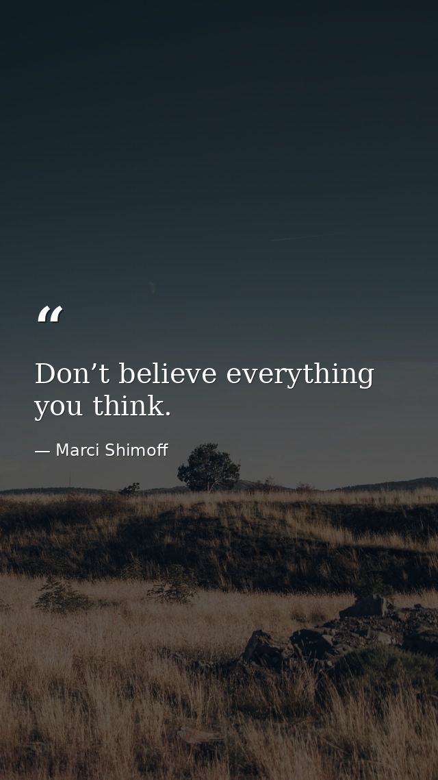 Don’t believe everything you think. — Marci Shimoff