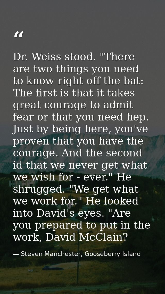 Dr. Weiss stood. "There are two things you need to know right off the bat: The first is that it takes great courage to a — Steven Manchester, Gooseberry Island
