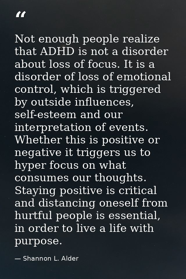Not enough people realize that ADHD is not a disorder about loss of focus. It is a disorder of loss of emotional control — Shannon L. Alder