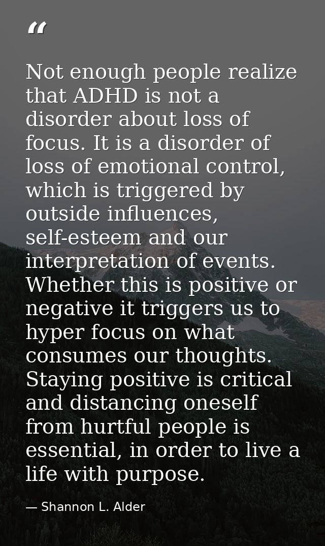 Not enough people realize that ADHD is not a disorder about loss of focus. It is a disorder of loss of emotional control — Shannon L. Alder