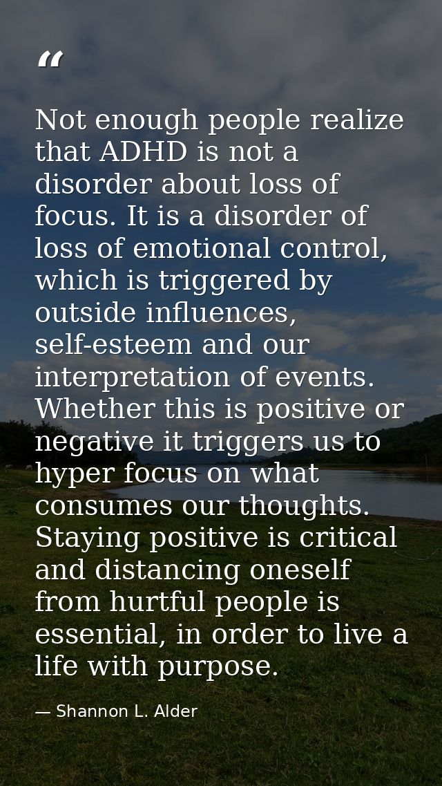 Not enough people realize that ADHD is not a disorder about loss of focus. It is a disorder of loss of emotional control — Shannon L. Alder