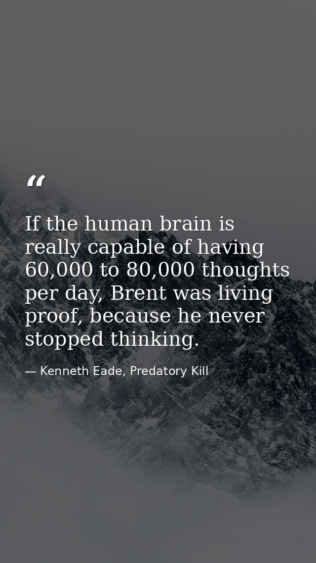 If the human brain is really capable of having 60,000 to 80,000 thoughts per day, Brent was living proof, because he nev — Kenneth Eade, Predatory Kill