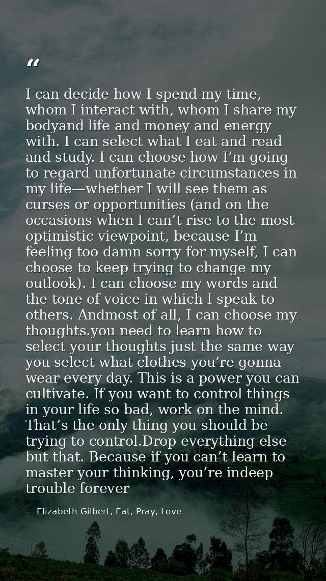 I can decide how I spend my time, whom I interact with, whom I share my bodyand life and money and energy with. I can se — Elizabeth Gilbert, Eat, Pray, Love