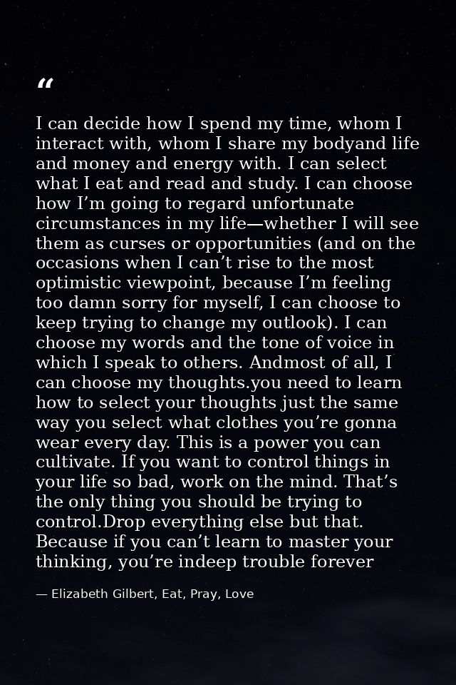 I can decide how I spend my time, whom I interact with, whom I share my bodyand life and money and energy with. I can se — Elizabeth Gilbert, Eat, Pray, Love