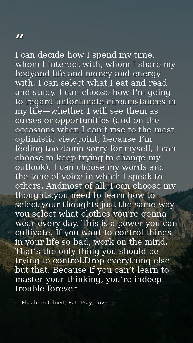 I can decide how I spend my time, whom I interact with, whom I share my bodyand life and money and energy with. I can se — Elizabeth Gilbert, Eat, Pray, Love
