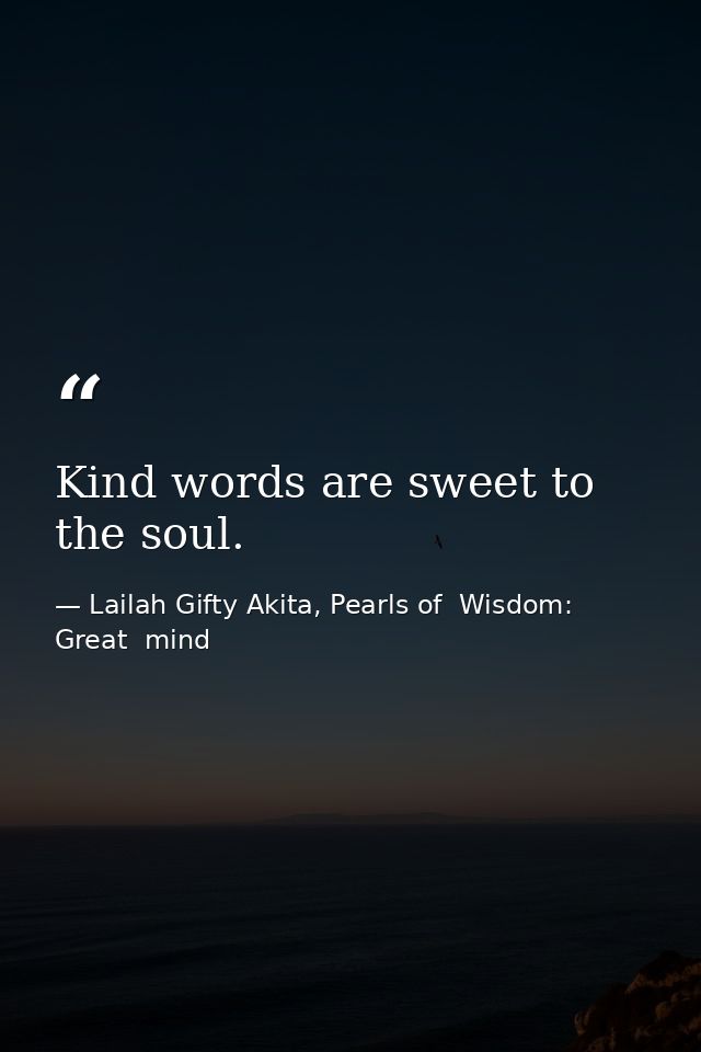 Kind words are sweet to the soul. — Lailah Gifty Akita, Pearls of  Wisdom: Great  mind