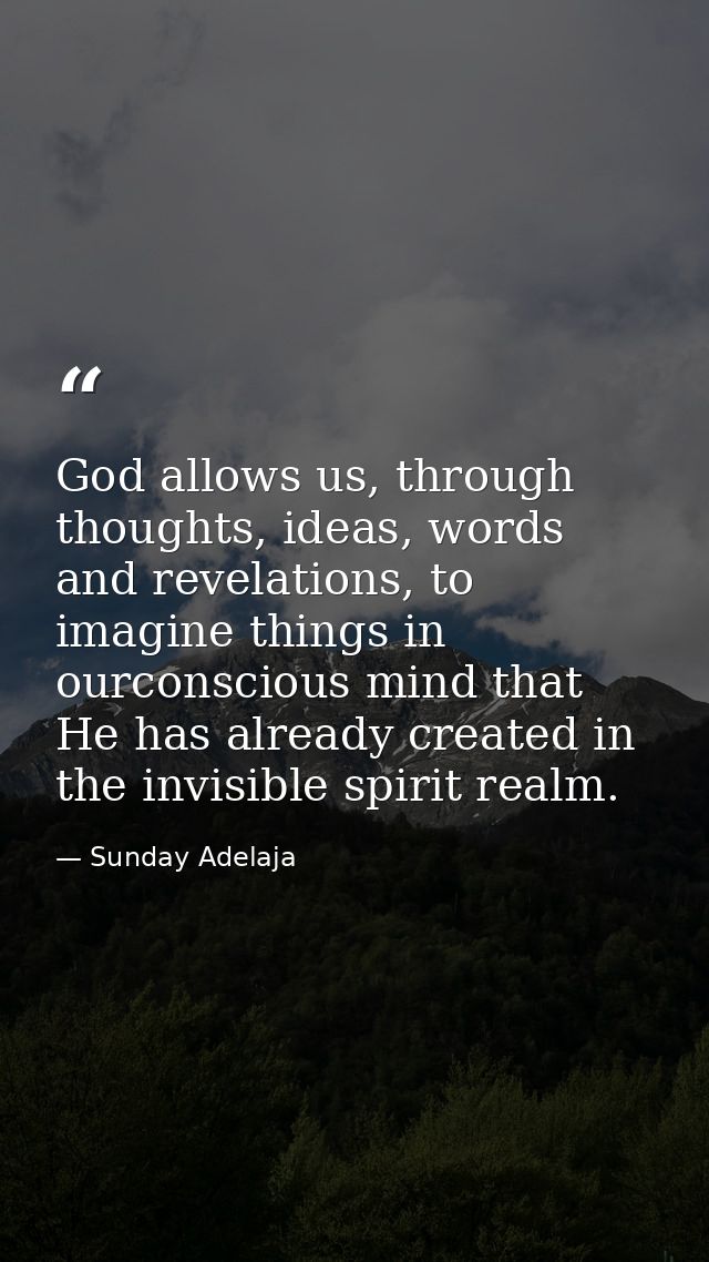 God allows us, through thoughts, ideas, words and revelations, to imagine things in ourconscious mind that He has alread — Sunday Adelaja