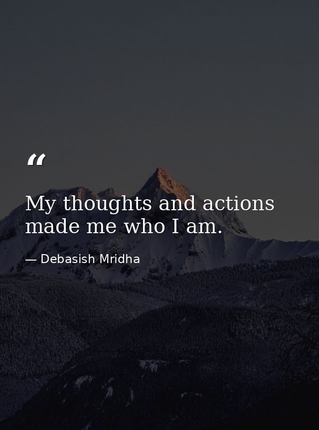 My thoughts and actions made me who I am. — Debasish Mridha