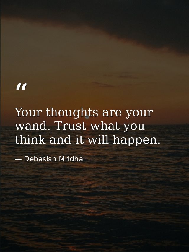 Your thoughts are your wand. Trust what you think and it will happen. — Debasish Mridha