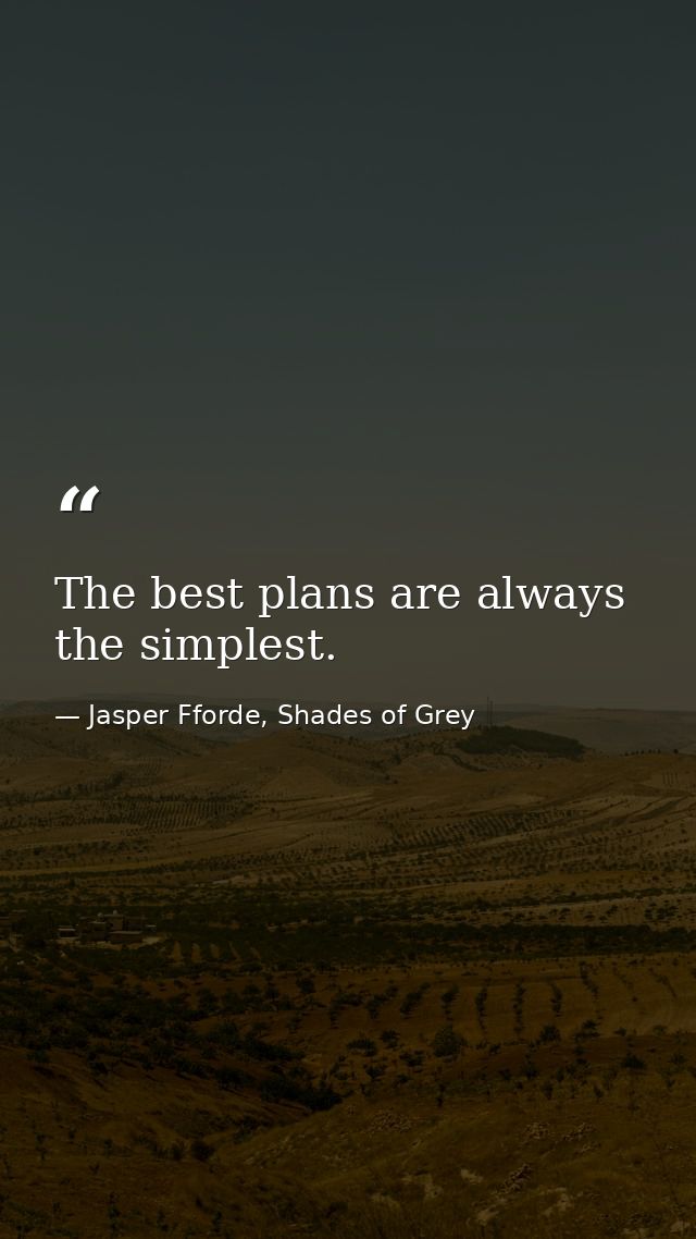 The best plans are always the simplest. — Jasper Fforde, Shades of Grey