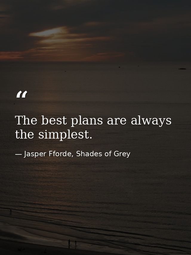 The best plans are always the simplest. — Jasper Fforde, Shades of Grey