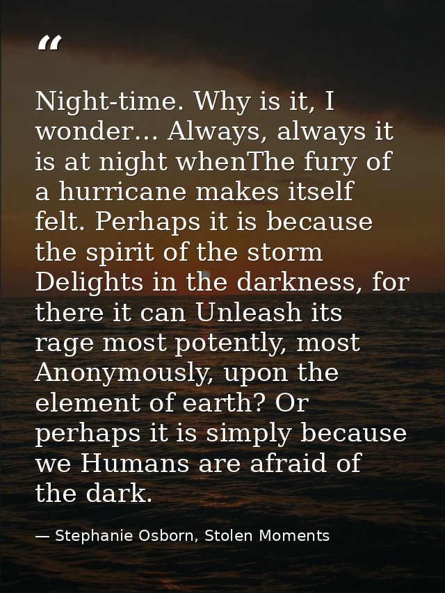 Night-time. Why is it, I wonder… Always, always it is at night whenThe fury of a hurricane makes itself felt. Perhaps it — Stephanie Osborn, Stolen Moments