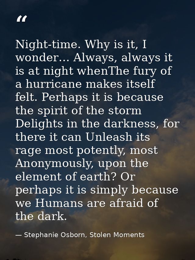 Night-time. Why is it, I wonder… Always, always it is at night whenThe fury of a hurricane makes itself felt. Perhaps it — Stephanie Osborn, Stolen Moments