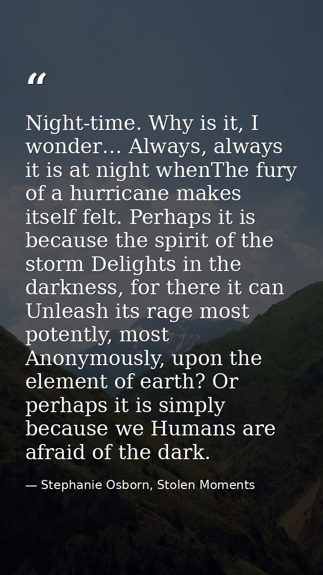 Night-time. Why is it, I wonder… Always, always it is at night whenThe fury of a hurricane makes itself felt. Perhaps it — Stephanie Osborn, Stolen Moments