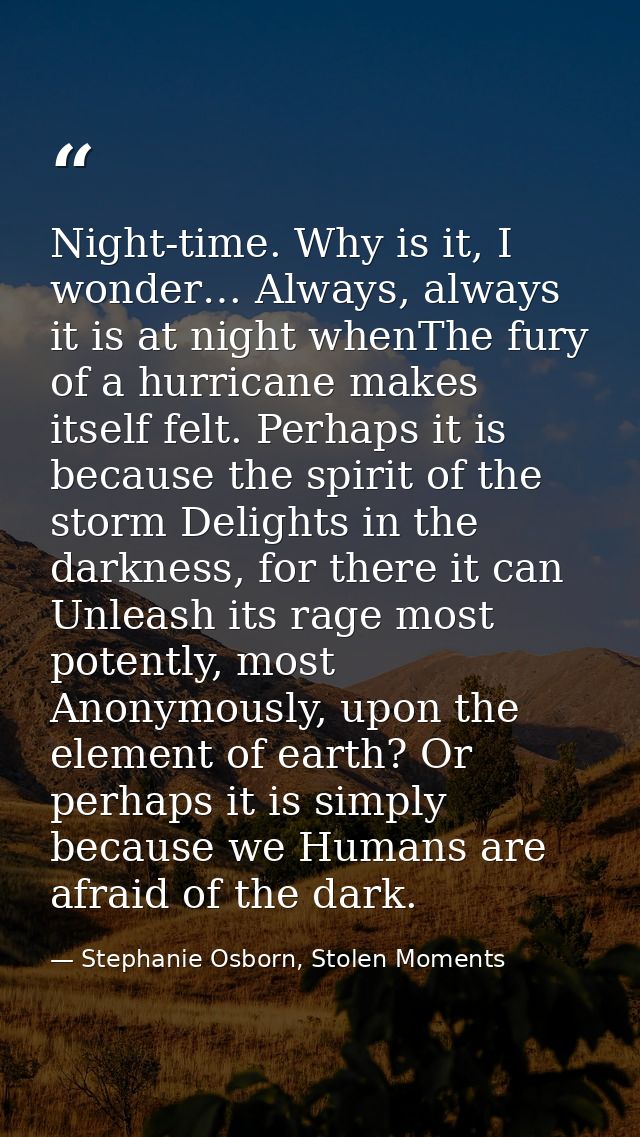Night-time. Why is it, I wonder… Always, always it is at night whenThe fury of a hurricane makes itself felt. Perhaps it — Stephanie Osborn, Stolen Moments