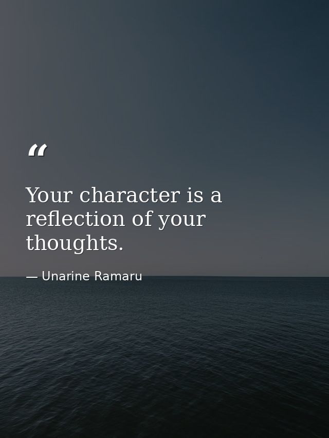 Your character is a reflection of your thoughts. — Unarine Ramaru