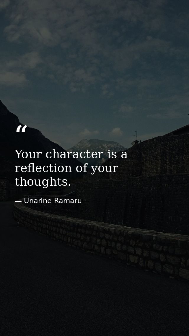 Your character is a reflection of your thoughts. — Unarine Ramaru