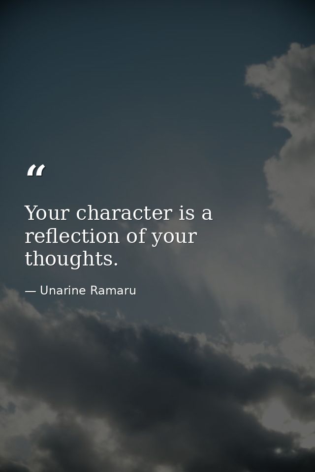 Your character is a reflection of your thoughts. — Unarine Ramaru