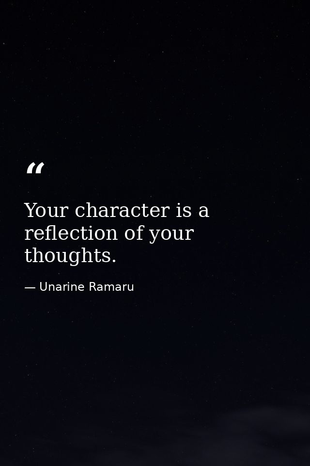 Your character is a reflection of your thoughts. — Unarine Ramaru
