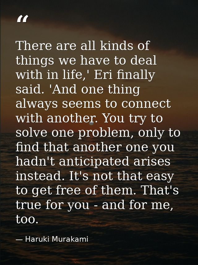 There are all kinds of things we have to deal with in life,' Eri finally said. 'And one thing always seems to connect wi — Haruki Murakami