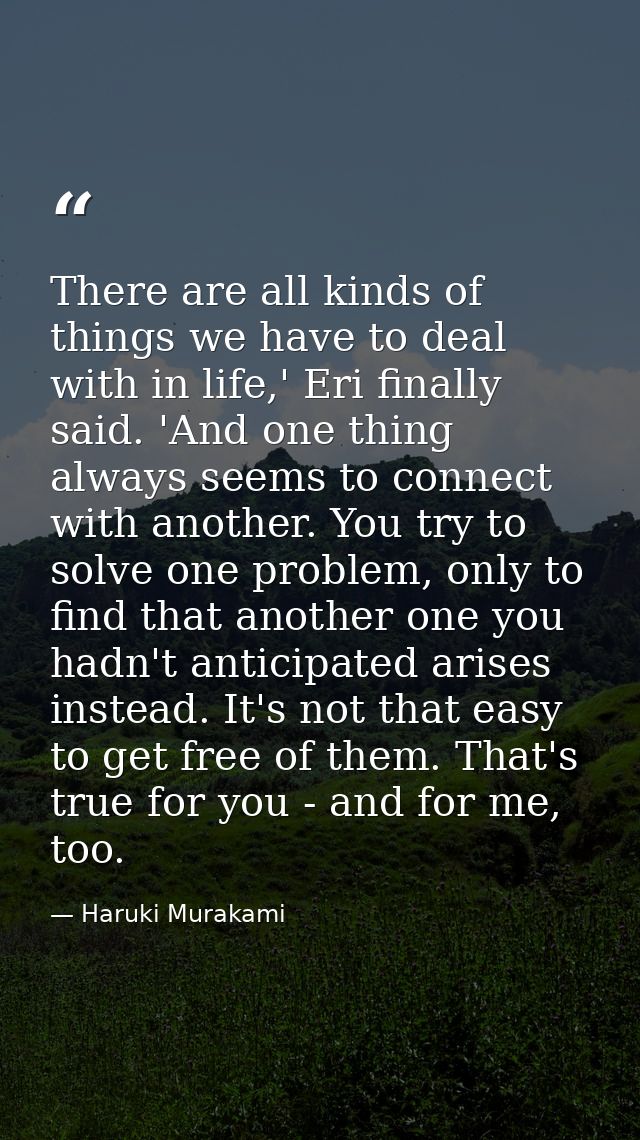 There are all kinds of things we have to deal with in life,' Eri finally said. 'And one thing always seems to connect wi — Haruki Murakami